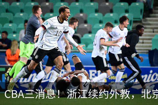 CBA三消息！浙江续约外教，北京首钢将换帅，郭艾伦张一山互动！